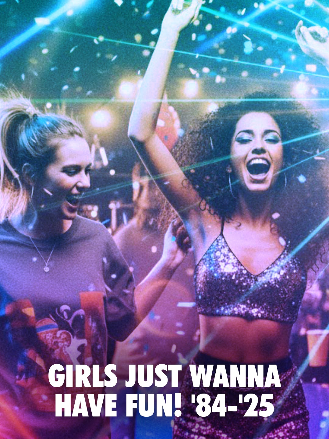 Girls Just Wanna Have Fun! '84-'26