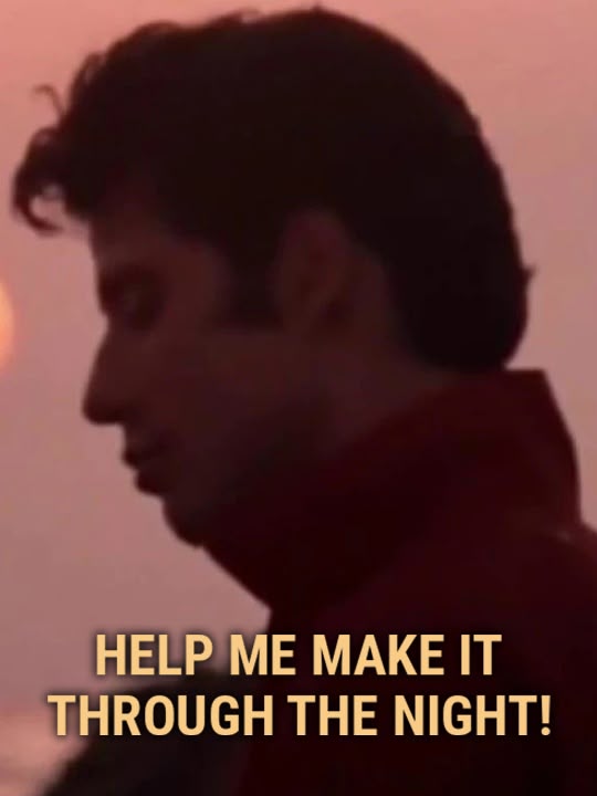 Help Me Make It Through the Night!