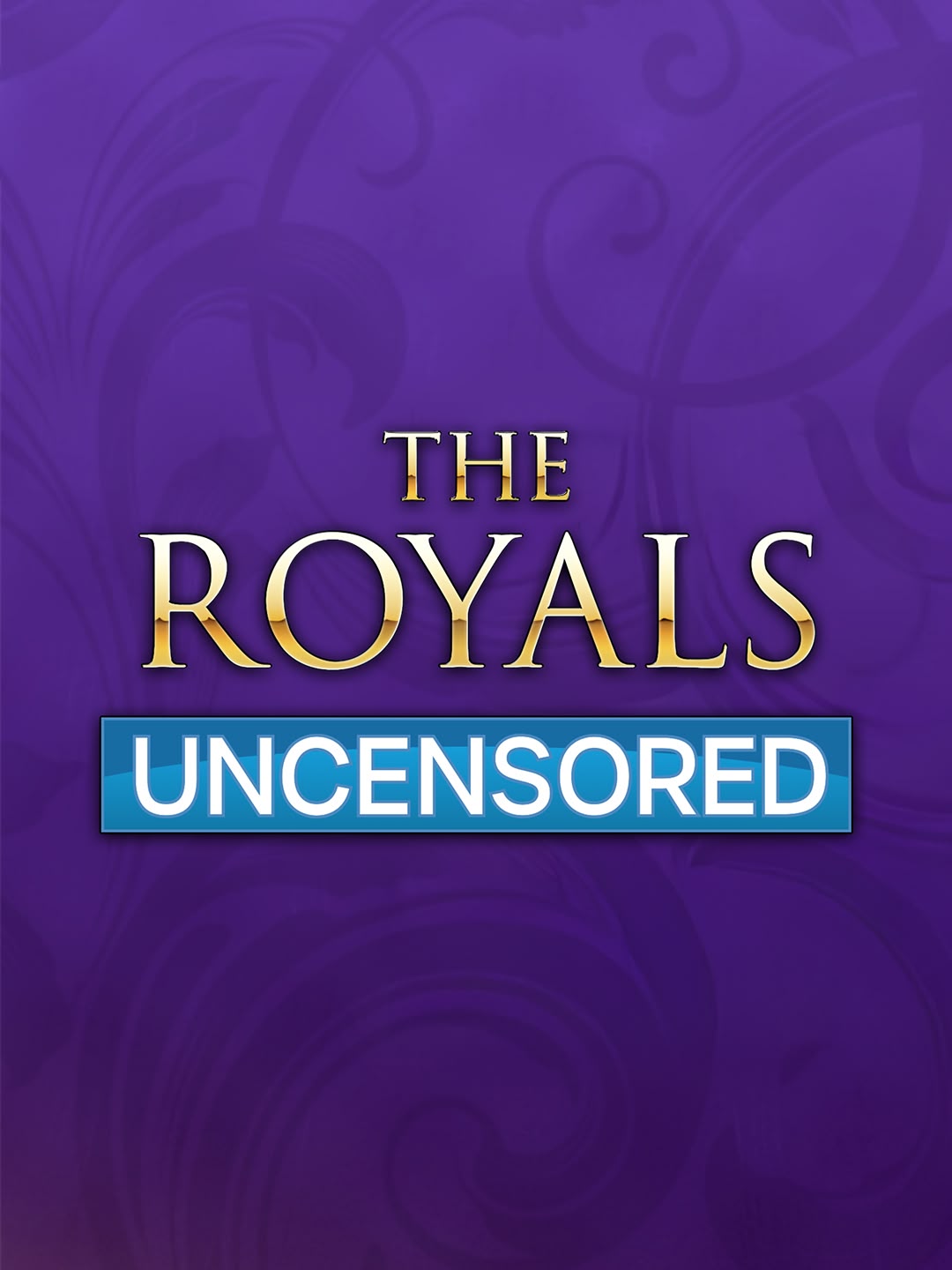 The Royals Uncensored